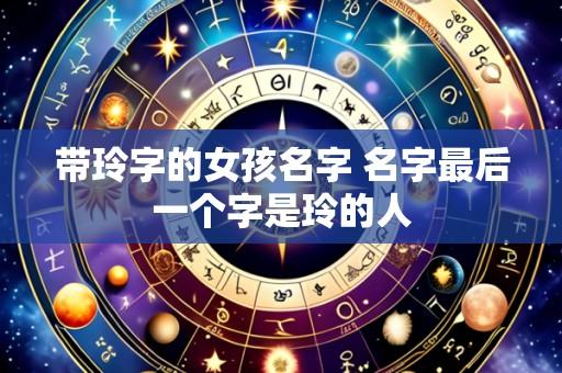 带玲字的女孩名字 名字最后一个字是玲的人