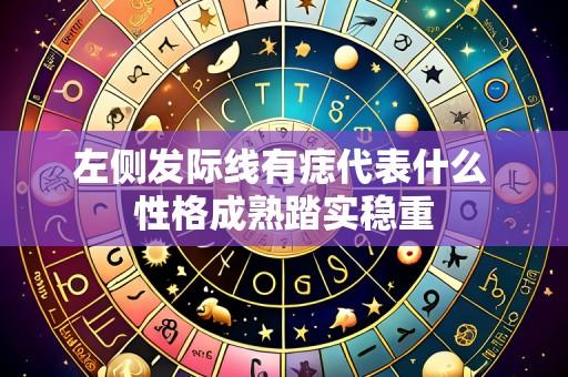 左侧发际线有痣代表什么 性格成熟踏实稳重