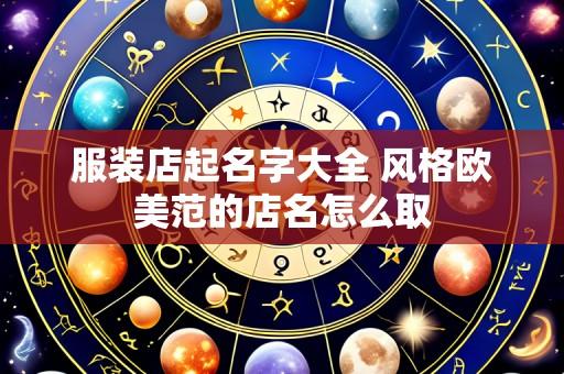 服装店起名字大全 风格欧美范的店名怎么取