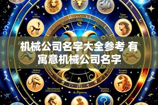 机械公司名字大全参考 有寓意机械公司名字