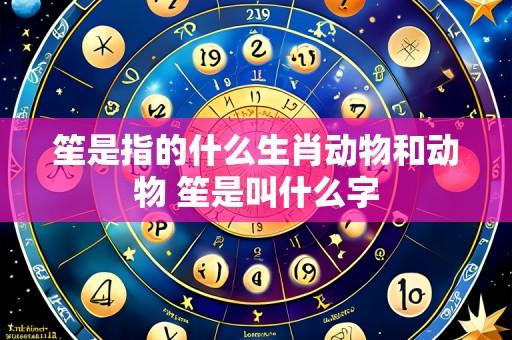 笙是指的什么生肖动物和动物 笙是叫什么字