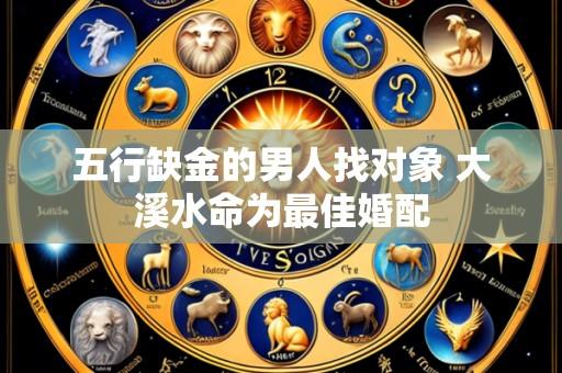 五行缺金的男人找对象 大溪水命为最佳婚配