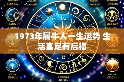 1973年属牛人一生运势 生活富足有后福