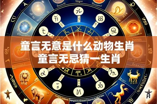 童言无意是什么动物生肖 童言无忌猜一生肖