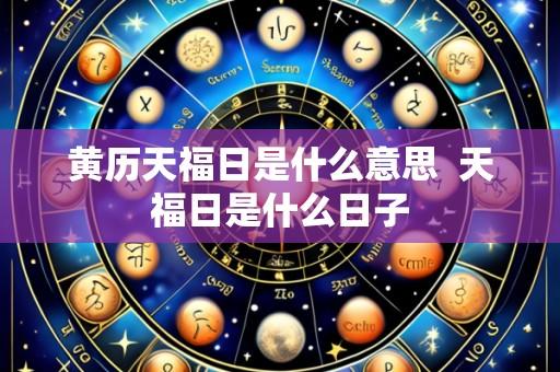 黄历天福日是什么意思 天福日是什么日子