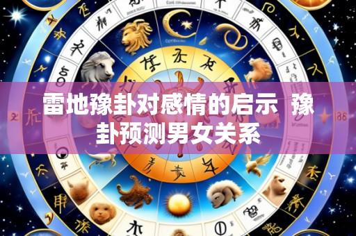 雷地豫卦对感情的启示 豫卦预测男女关系