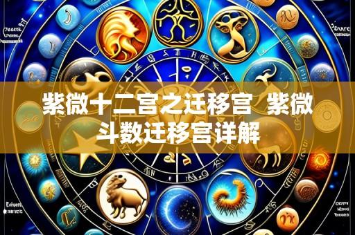 紫微十二宫之迁移宫 紫微斗数迁移宫详解