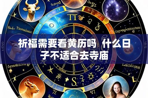 祈福需要看黄历吗  什么日子不适合去寺庙