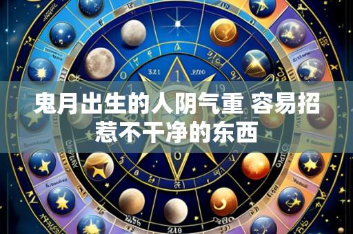 鬼月出生的人阴气重 容易招惹不干净的东西