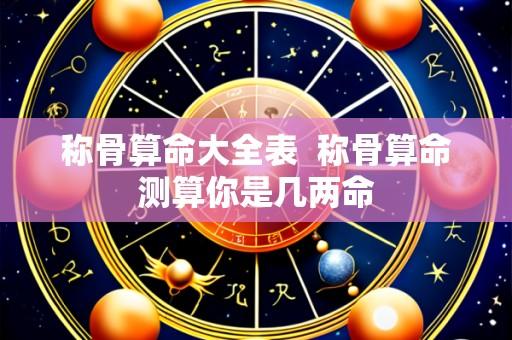称骨算命大全表  称骨算命测算你是几两命