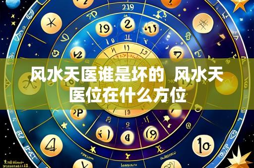 风水天医谁是坏的 风水天医位在什么方位