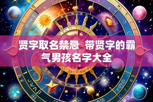 贤字取名禁忌 带贤字的霸气男孩名字大全