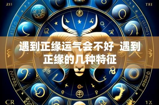 遇到正缘运气会不好 遇到正缘的几种特征