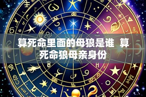 算死命里面的母狼是谁 算死命狼母亲身份