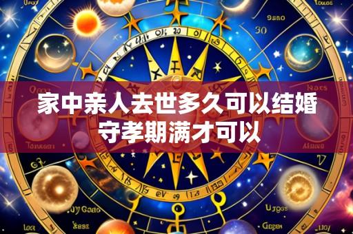家中亲人去世多久可以结婚 守孝期满才可以