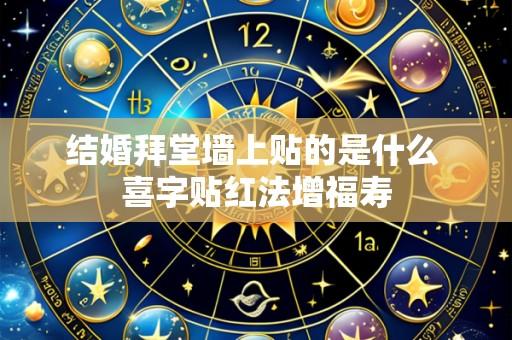 结婚拜堂墙上贴的是什么 喜字贴红法增福寿