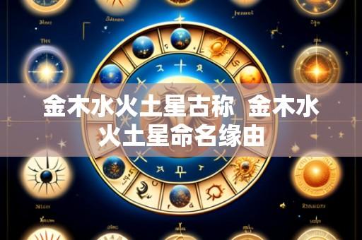 金木水火土星古称 金木水火土星命名缘由