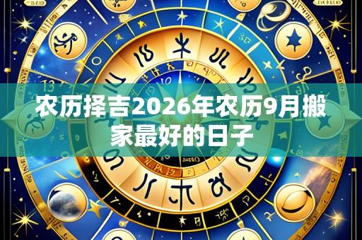 农历择吉2026年农历9月搬家最好的日子