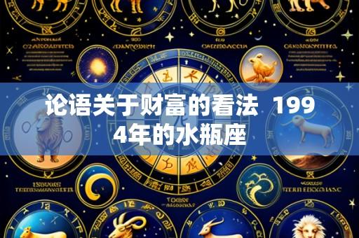 论语关于财富的看法  1994年的水瓶座