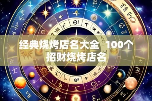 经典烧烤店名大全 100个招财烧烤店名
