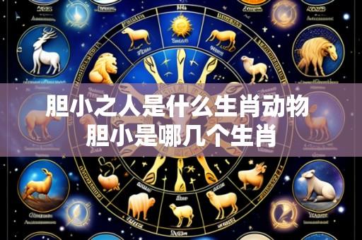 胆小之人是什么生肖动物 胆小是哪几个生肖