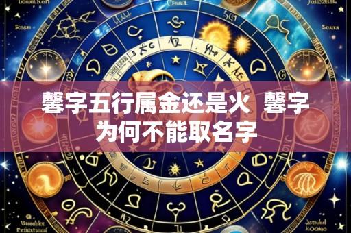 馨字五行属金还是火 馨字为何不能取名字