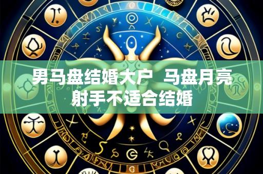 男马盘结婚大户  马盘月亮射手不适合结婚