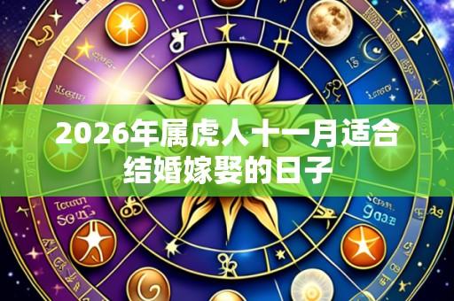 2026年属虎人十一月适合结婚嫁娶的日子