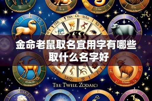 金命老鼠取名宜用字有哪些  取什么名字好