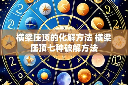 横梁压顶的化解方法 横梁压顶七种破解方法