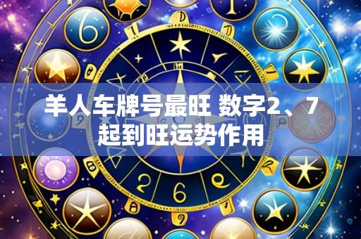 羊人车牌号最旺 数字2、7起到旺运势作用