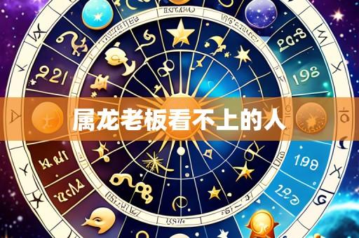 属龙老板看不上的人