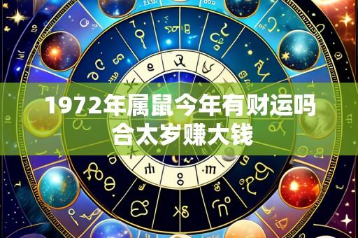 1972年属鼠今年有财运吗 合太岁赚大钱