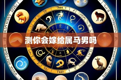 测你会嫁给属马男吗