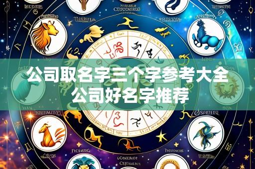 公司取名字三个字参考大全 公司好名字推荐