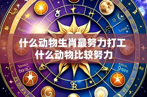 什么动物生肖最努力打工 什么动物比较努力
