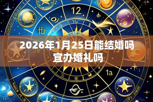 2026年1月25日能结婚吗 宜办婚礼吗