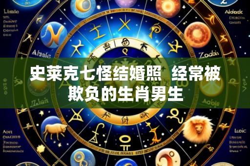 史莱克七怪结婚照 经常被欺负的生肖男生