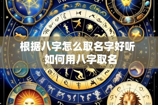 根据八字怎么取名字好听  如何用八字取名