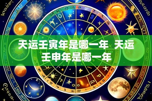 天运壬寅年是哪一年  天运壬申年是哪一年