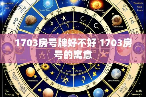1703房号牌好不好 1703房号的寓意