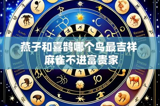 燕子和喜鹊哪个鸟最吉祥 麻雀不进富贵家