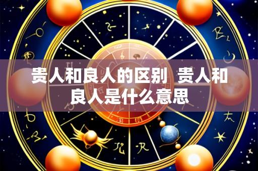 贵人和良人的区别  贵人和良人是什么意思