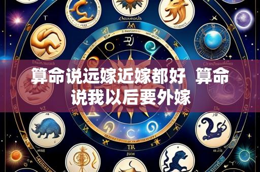算命说远嫁近嫁都好 算命说我以后要外嫁