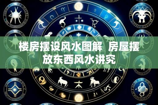 楼房摆设风水图解 房屋摆放东西风水讲究