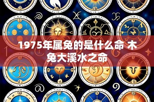 1975年属兔的是什么命 木兔大溪水之命
