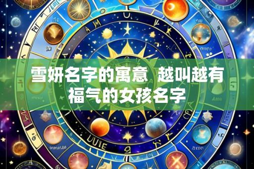 雪妍名字的寓意 越叫越有福气的女孩名字