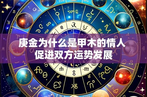 庚金为什么是甲木的情人 促进双方运势发展