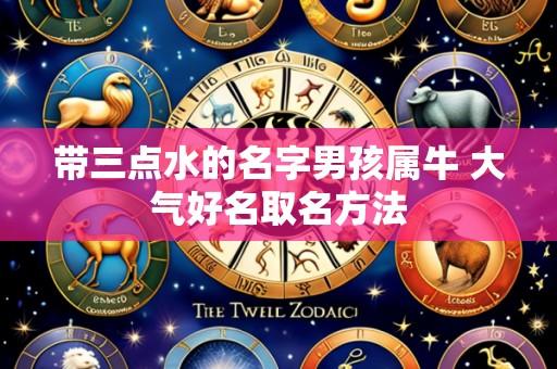 带三点水的名字男孩属牛 大气好名取名方法