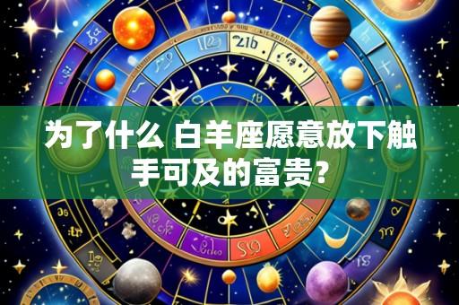 为了什么 白羊座愿意放下触手可及的富贵?